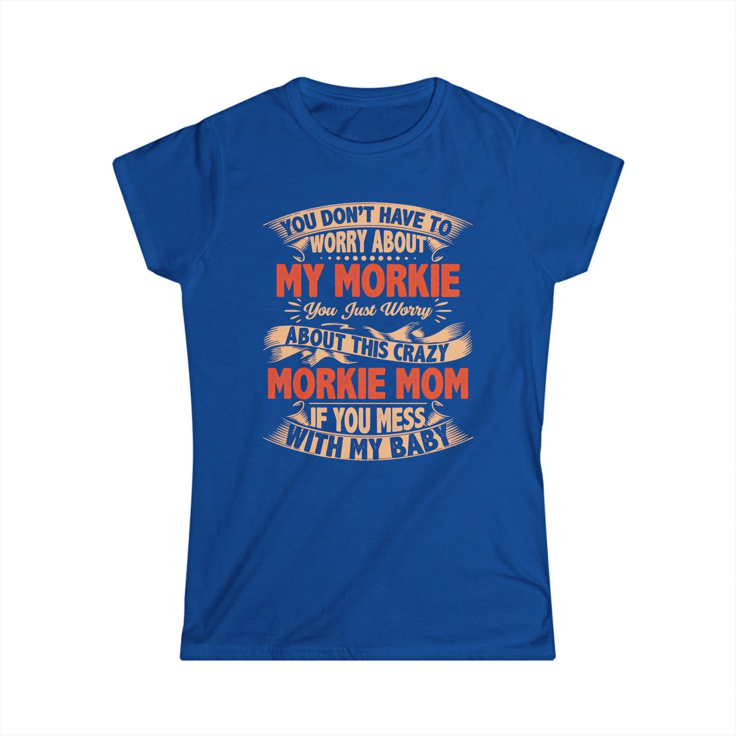 Morkie Mom T-Shirt – “You Don’t Have to Worry About My Morkie” Funny Dog Mom Tee