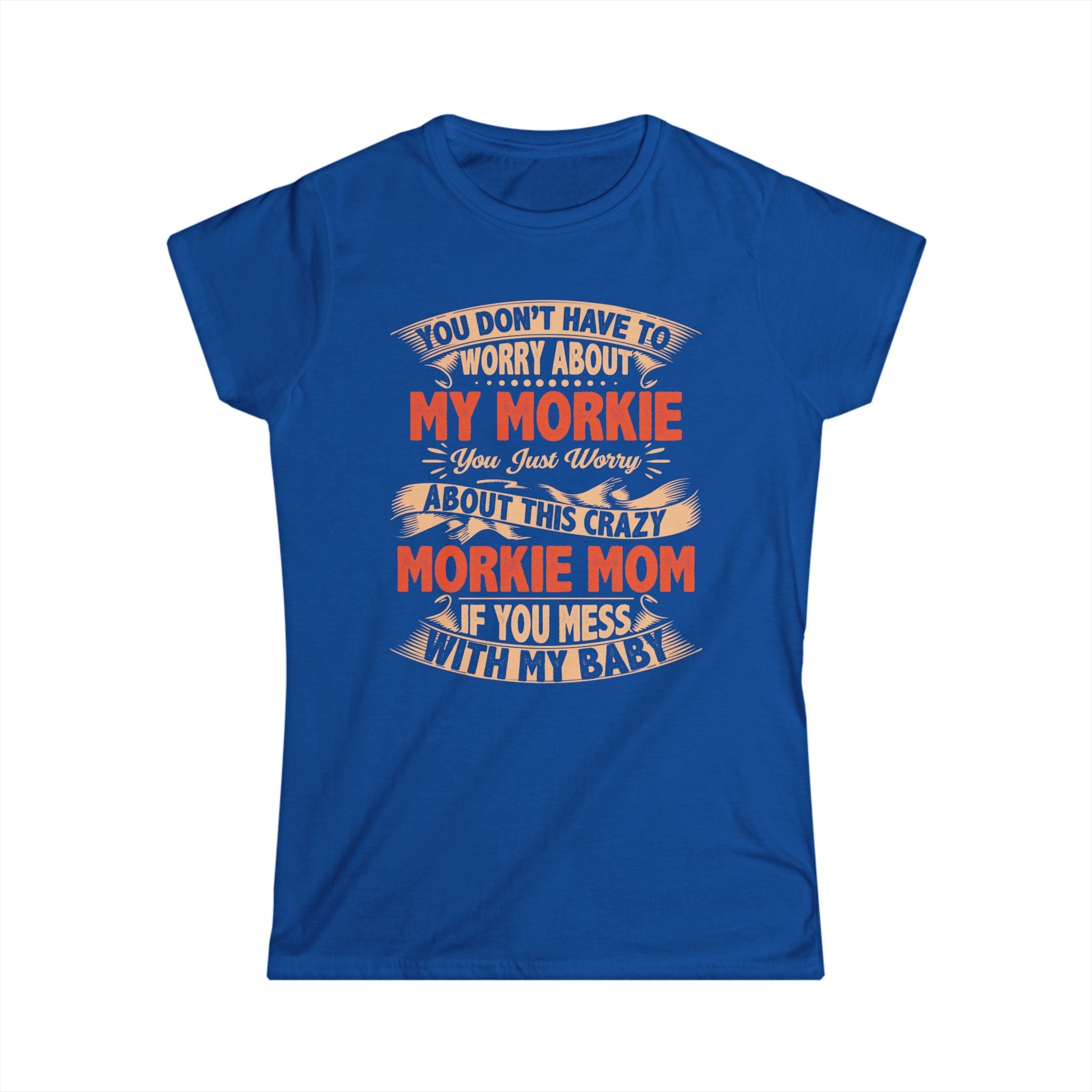 Morkie Mom T-Shirt – “You Don’t Have to Worry About My Morkie” Funny Dog Mom Tee