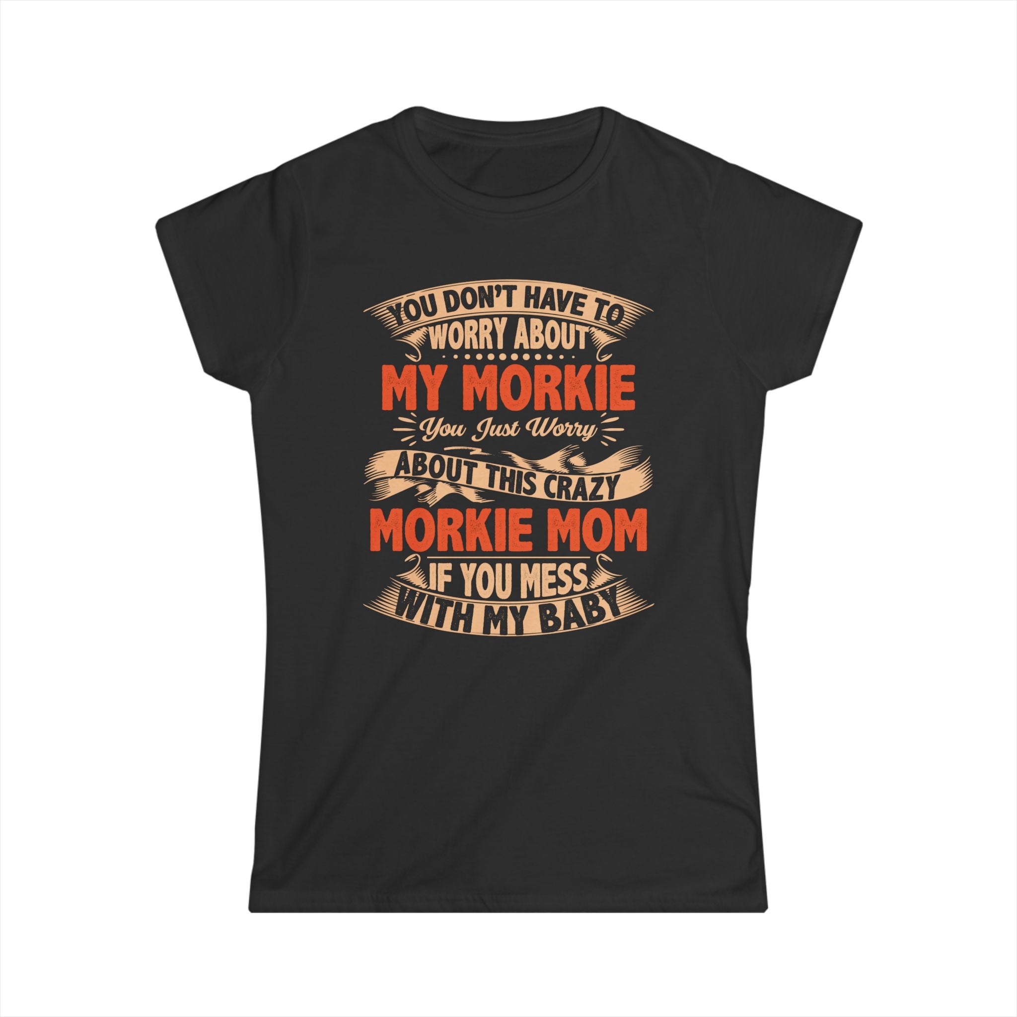 Morkie Mom T-Shirt – “You Don’t Have to Worry About My Morkie” Funny Dog Mom Tee
